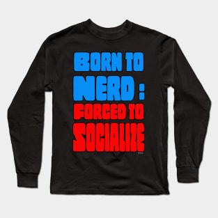 BORN TO NERD: Forced to Socialize Long Sleeve T-Shirt